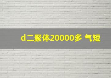 d二聚体20000多 气短